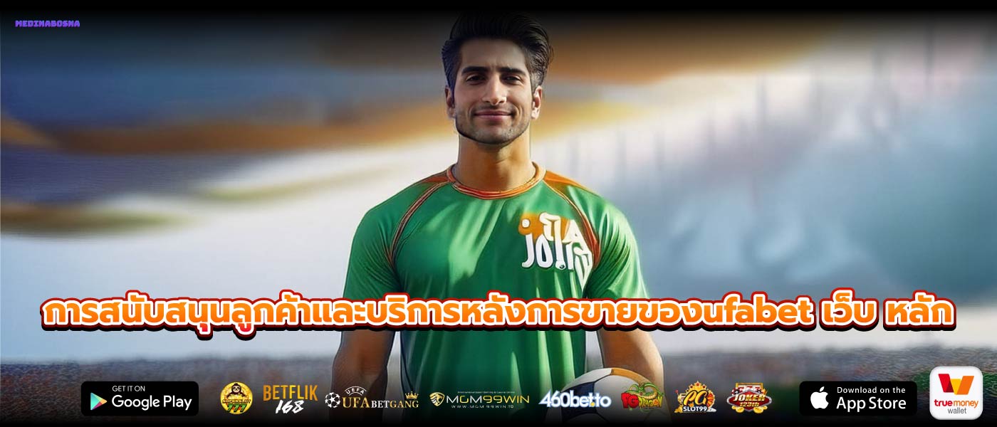 การสนับสนุนลูกค้าและบริการหลังการขายของufabet เว็บ หลัก